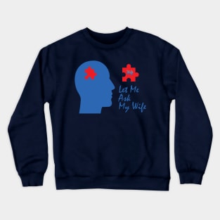 Let Me Ask My Wife Crewneck Sweatshirt